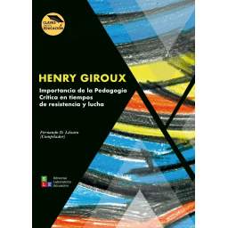 Henry Giroux. Importancia de la pedagogía crítica en tiempos de resistencia y lucha