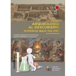 Arqueología al descubierto. Misterios bajo tus pies