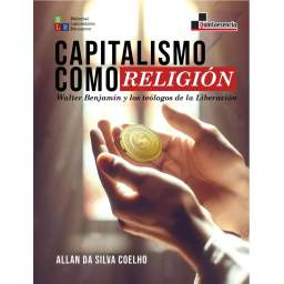 Capitalismo como religión. Walter Benjamin y los teólogos de la Liberación